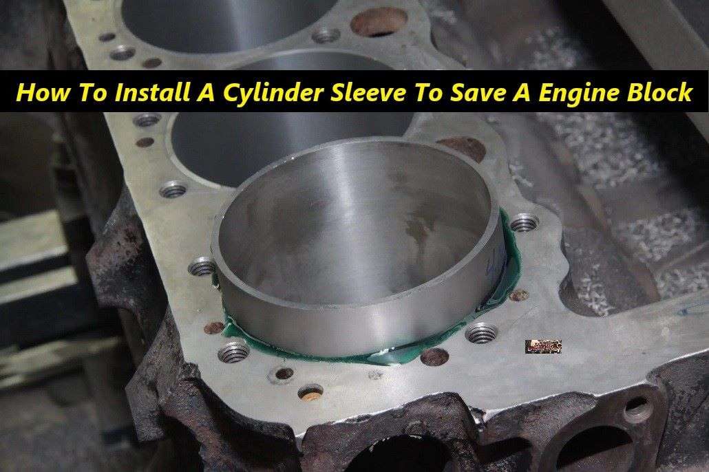 Cylinder Sleeve How To Install A Cylinder Sleeve To Save A Block