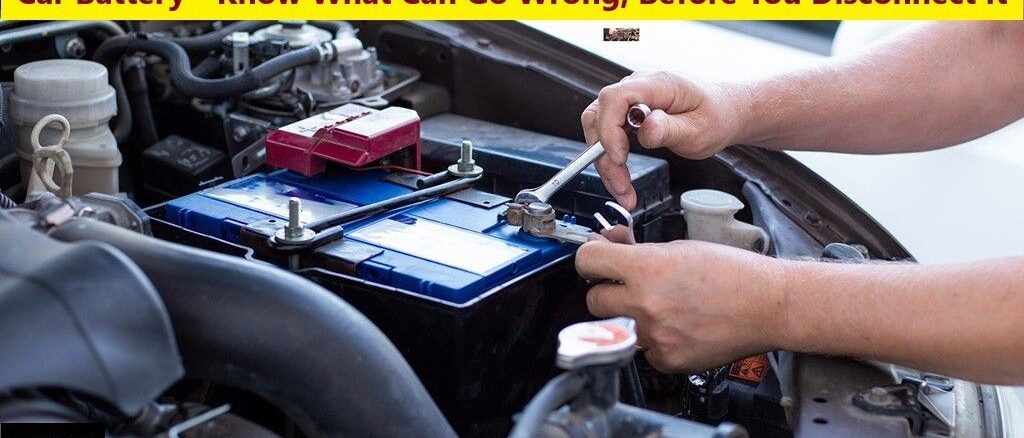 Car Battery - Know What Can Go Wrong, Before You Disconnect It