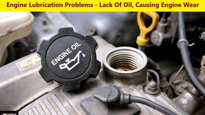Engine Lubrication Problems - Lack Of Oil, Causing Engine Wear