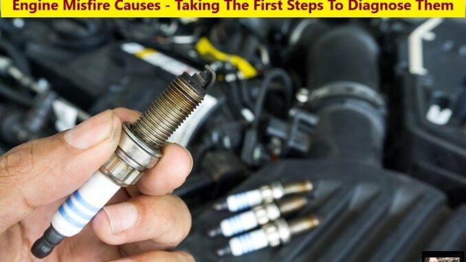 Engine Misfire Causes - Taking The First Steps To Diagnose Them Engine Misfire Causes - Taking The First Steps To Diagnose Them