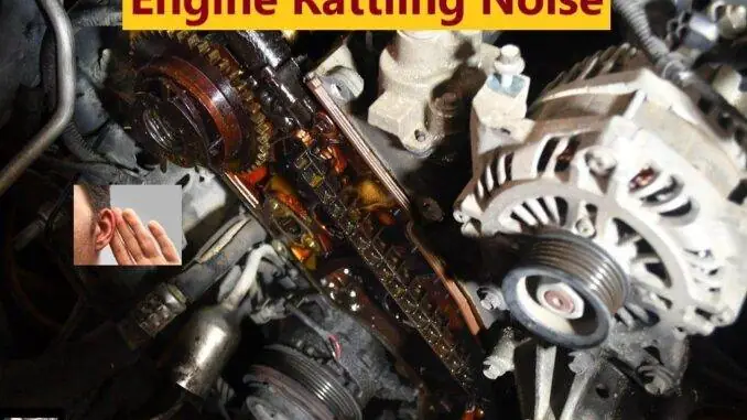 Engine Rattling Noise - Reasons You May Have Them - Solutions