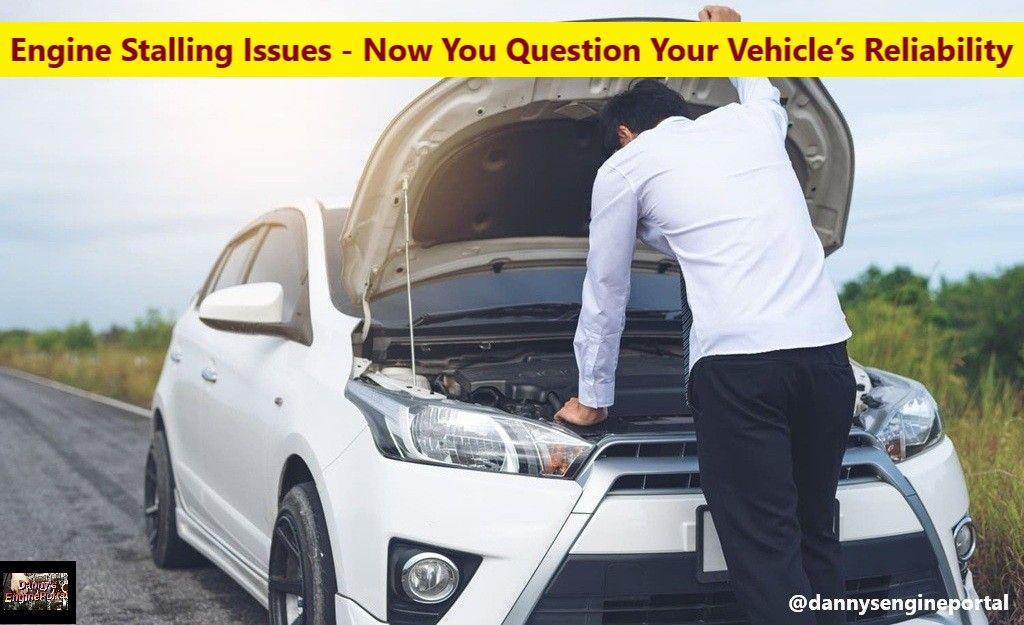 Engine Stalling Issues - Now You Question Your Vehicle’s Reliability