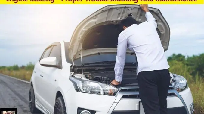 Engine Stalling - Proper Troubleshooting And Maintenance Engine Stalling - Proper Troubleshooting And Maintenance