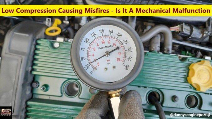 Low Compression Causing Misfires – Is It A Mechanical Malfunction Low Compression Causing Misfires – Is It A Mechanical Malfunction
