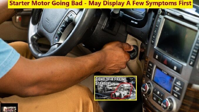 Starter Motors Going Bad - May Display A Few Symptoms First