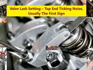 Valve Lash Setting – Top End Ticking Noise, Usually The First Sign