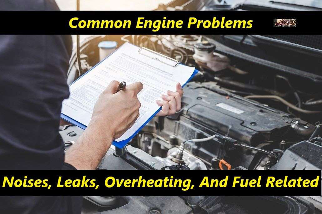Common Engine Problems - Noises, Leaks, Overheating, And Fuel